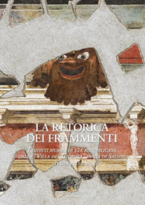 La retorica dei frammenti. I dipinti murali di età repubblicana dalla «Villa del Giurista» in via di Salone - Librerie.coop La retorica dei frammenti. I dipinti murali di età repubblicana dalla «Villa del Giurista» in via di Salone - Librerie.coop