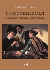 Il giogo delle parti. Il sé, fra destino e coscienza: il respiro dell'anima - Librerie.coop
