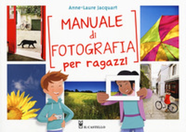 Manuale di fotografia per ragazzi - Librerie.coop Manuale di fotografia per ragazzi - Librerie.coop
