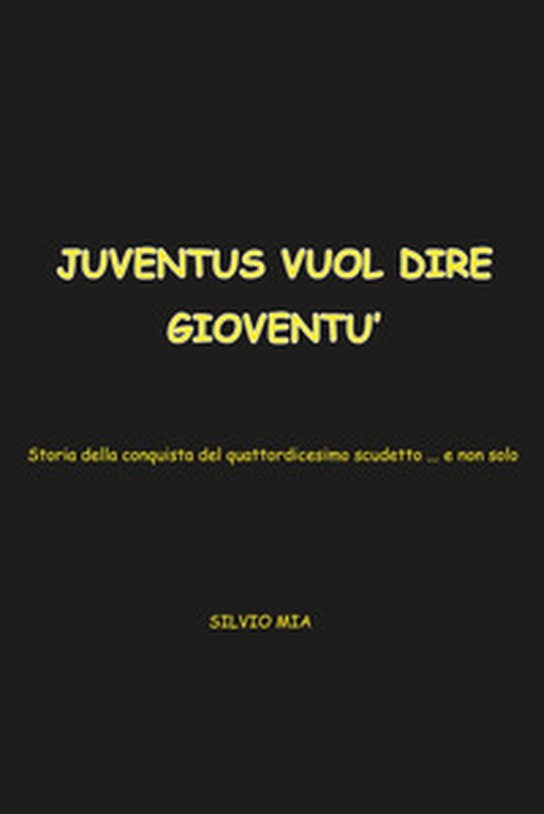 Juventus vuol dire gioventù. Storia della conquista del 14° scudetto... e non solo - Librerie.coop Juventus vuol dire gioventù. Storia della conquista del 14° scudetto... e non solo - Librerie.coop