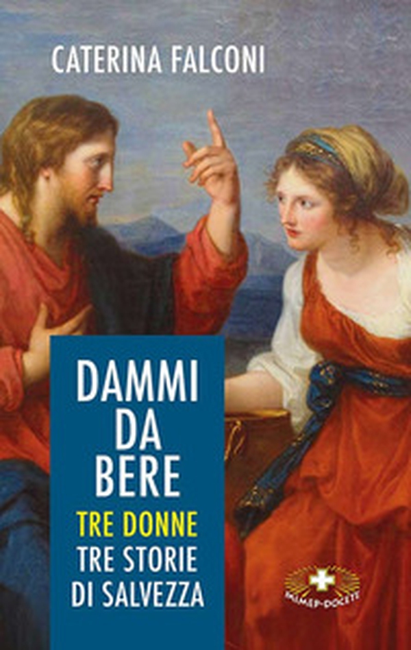 Dammi da bere. Tre donne. Tre storie di salvezza - Librerie.coop Dammi da bere. Tre donne. Tre storie di salvezza - Librerie.coop