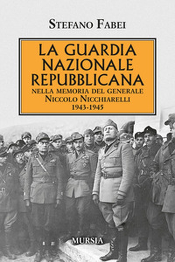 La Guardia Nazionale Repubblicana. Nella memoria del Generale Niccolo Nicchiarelli 1943-1945 - Librerie.coop La Guardia Nazionale Repubblicana. Nella memoria del Generale Niccolo Nicchiarelli 1943-1945 - Librerie.coop