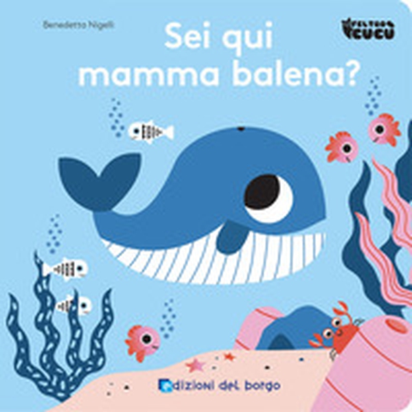 Sei qui mamma balena? Feltro cucù - Librerie.coop Sei qui mamma balena? Feltro cucù - Librerie.coop