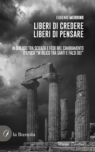 Liberi di credere, liberi di pensare. In dialogo tra scienza e fede nel cambiamento d'epoca «in bilico tra Santi e falsi dei» - Librerie.coop