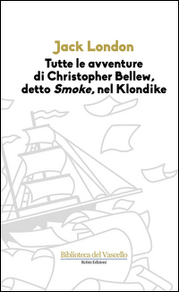 Tutte le avvenure di Christopher Bellew, detto «Smoke», nel Klondike - Librerie.coop Tutte le avvenure di Christopher Bellew, detto «Smoke», nel Klondike - Librerie.coop