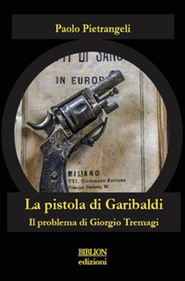 La pistola di Garibaldi. Il problema di Giorgio Tremagi - Librerie.coop La pistola di Garibaldi. Il problema di Giorgio Tremagi - Librerie.coop