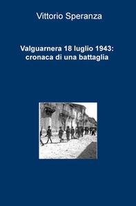 Valguarnera 18 luglio 1943: cronaca di una battaglia - Librerie.coop