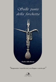 Sulle punte della forchetta. «Ragguazza i maccheroni, avviluppa e caccia giù» - Librerie.coop Sulle punte della forchetta. «Ragguazza i maccheroni, avviluppa e caccia giù» - Librerie.coop
