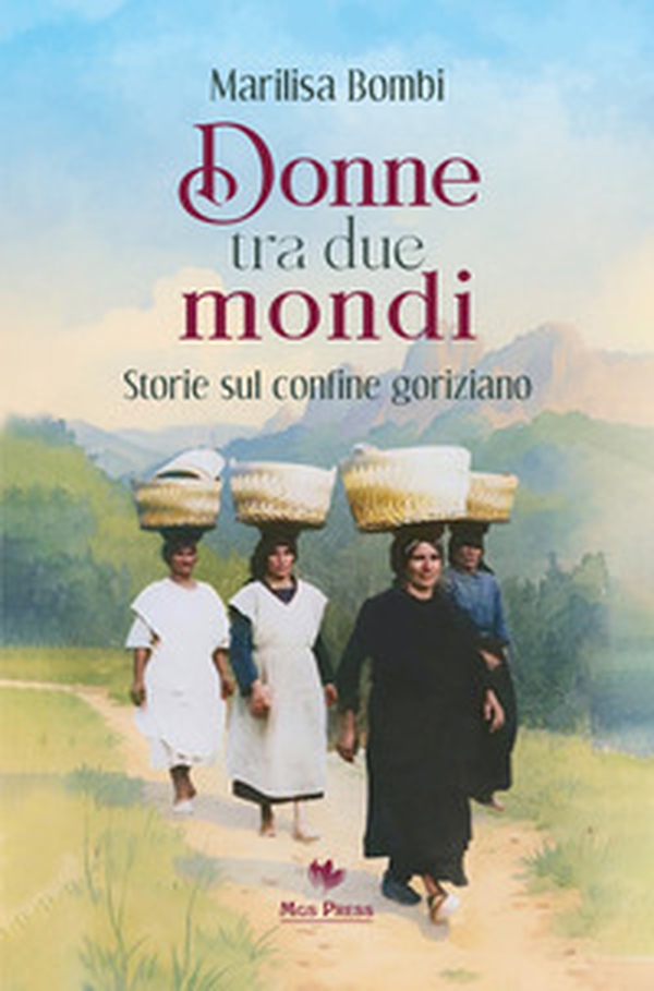Donne tra due mondi. Storie sul confine goriziano - Librerie.coop Donne tra due mondi. Storie sul confine goriziano - Librerie.coop