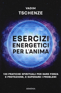Esercizi energetici per l'anima. 100 pratiche spirituali per dare forza e protezione, e superare i problemi - Librerie.coop