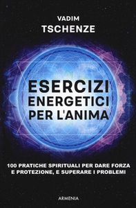 Esercizi energetici per l'anima. 100 pratiche spirituali per dare forza e protezione, e superare i problemi - Librerie.coop