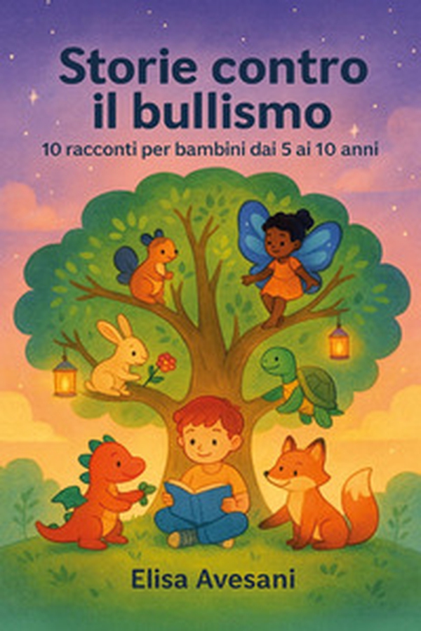 Storie contro il bullismo. 10 racconti per bambini dai 5 ai 10 anni - Librerie.coop