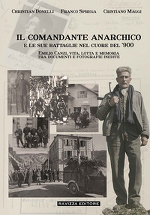 Il comandante anarchico e le sue battaglie nel cuore del '900. Emilio Canzi, vita, lotta e memoria tra documenti e fotografie inedite - Librerie.coop