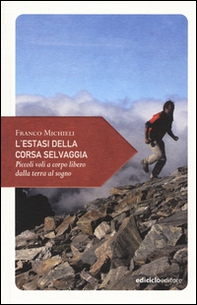 L'estasi della corsa selvaggia. Piccoli voli a corpo libero dalla terra al sogno - Librerie.coop