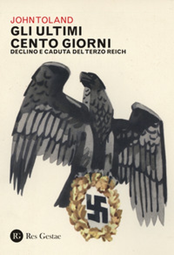 Gli ultimi cento giorni. Declino e caduta del Terzo Reich - Librerie.coop Gli ultimi cento giorni. Declino e caduta del Terzo Reich - Librerie.coop