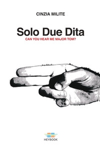 Solo due dita. Can you hear me Major Tom? - Librerie.coop