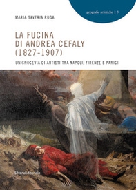 La fucina di Andrea Cefaly (1827-1907). Un crocevia di artisti tra Napoli, Firenze e Parigi - Librerie.coop