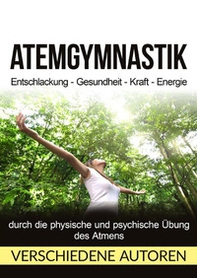 Atemgymnastik. Entschlackung, Gesundheit, Kraft, Energie - Librerie.coop