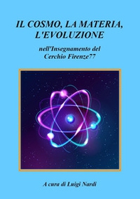 Il cosmo, la materia, l'evoluzione nell'insegnamento del Cerchio Firenze77 - Librerie.coop