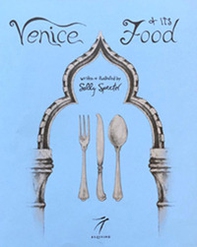 Venice and its Food. History, recipes, traditions, places, curiosity and secrets of the Venetian Cuisine of yesterday and today - Librerie.coop