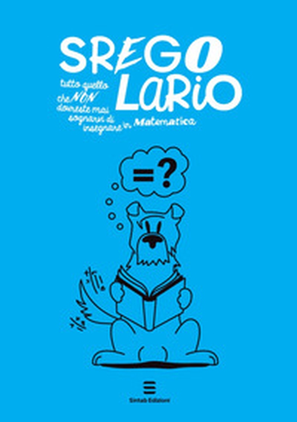 Sregolario. Tutto quello che NON dovreste mai sognarvi di insegnare in Matematica - Librerie.coop Sregolario. Tutto quello che NON dovreste mai sognarvi di insegnare in Matematica - Librerie.coop