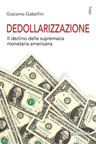 Dedollarizzazione. Il declino della supremazia monetaria americana - Librerie.coop