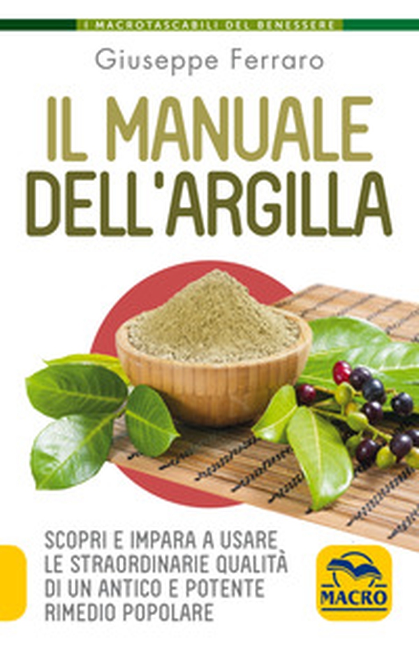 Il manuale dell'argilla. Scopri e impara a usare le straordinarie qualità di un antico e potente rimedio popolare - Librerie.coop Il manuale dell'argilla. Scopri e impara a usare le straordinarie qualità di un antico e potente rimedio popolare - Librerie.coop