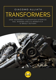 Transformers. Uno sguardo filosofico-storico sul mondo della robotica e degli automi - Librerie.coop