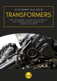 Transformers. Uno sguardo filosofico-storico sul mondo della robotica e degli automi - Librerie.coop Transformers. Uno sguardo filosofico-storico sul mondo della robotica e degli automi - Librerie.coop