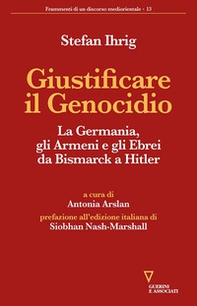 Giustificare il genocidio. La Germania, gli Armeni e gli Ebrei da Bismarck a Hitler - Librerie.coop