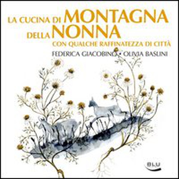 La cucina di montagna della nonna con qualche raffinatezza di città - Librerie.coop La cucina di montagna della nonna con qualche raffinatezza di città - Librerie.coop