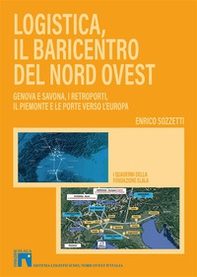 Logistica, il baricentro del Nord-Ovest. Genova e Savona, i retroporti, il Piemonte e le porte verso l'Europa - Librerie.coop Logistica, il baricentro del Nord-Ovest. Genova e Savona, i retroporti, il Piemonte e le porte verso l'Europa - Librerie.coop