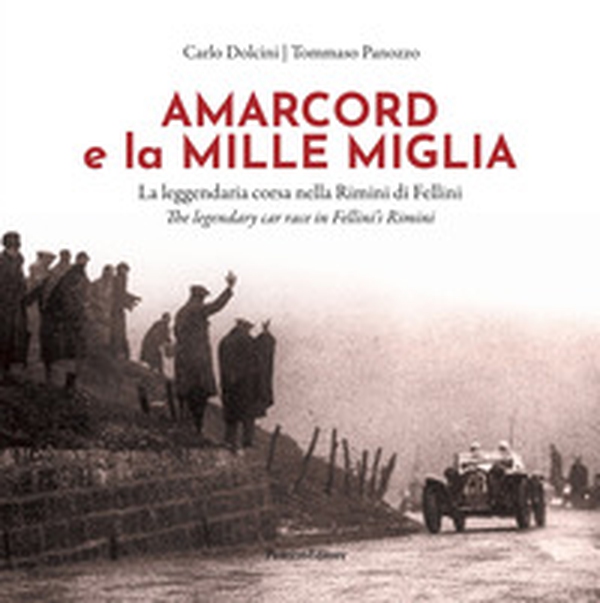 Amarcord e la Mille Miglia. La leggendaria corsa nella Rimini di Fellini-Amarcord and the Mille Miglia. The legendary car race in Fellini's Rimini - Librerie.coop Amarcord e la Mille Miglia. La leggendaria corsa nella Rimini di Fellini-Amarcord and the Mille Miglia. The legendary car race in Fellini's Rimini - Librerie.coop