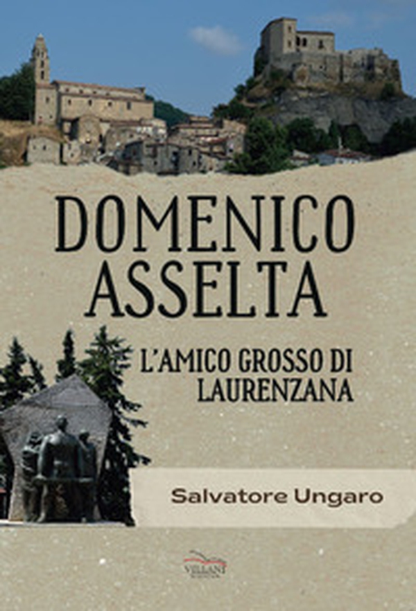 Domenico Asselta, l'amico grosso di Laurenzana - Librerie.coop Domenico Asselta, l'amico grosso di Laurenzana - Librerie.coop
