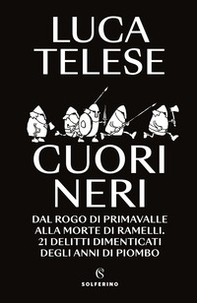 Cuori neri. Dal rogo di Primavalle alla morte di Ramelli. 21 delitti dimenticati degli anni di piombo - Librerie.coop