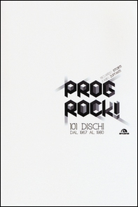 Prog rock! 101 dischi dal 1967 al 1980 - Librerie.coop