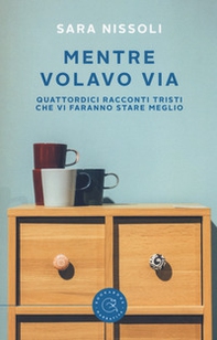 Mentre volavo via. Quattordici racconti tristi che vi faranno stare meglio - Librerie.coop