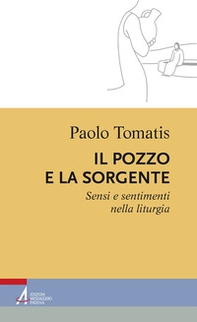 Il pozzo e la sorgente. Sensi e sentimenti nella liturgia - Librerie.coop Il pozzo e la sorgente. Sensi e sentimenti nella liturgia - Librerie.coop