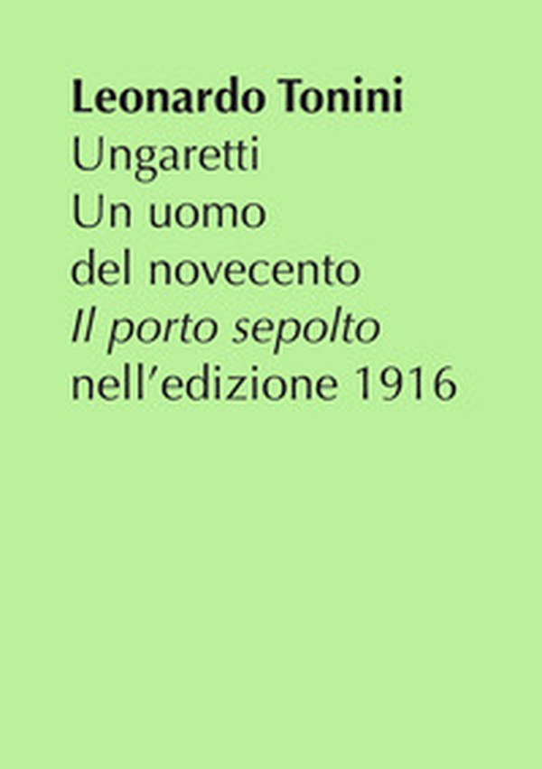 Ungaretti. Un uomo del Novecento. «Il porto sepolto» nell'edizione 1916 - Librerie.coop Ungaretti. Un uomo del Novecento. «Il porto sepolto» nell'edizione 1916 - Librerie.coop