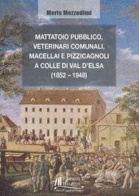 Mattatoio pubblico, veterinari comunali, macellai e pizzicagnoli a Colle di Val d'Elsa (1852-1948) - Librerie.coop