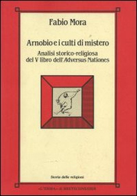 Arnobio e i culti di mistero. Analisi storico-religiosa del 5º libro dell'Adversus nationes - Librerie.coop