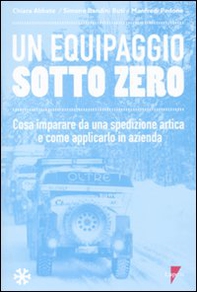 Un equipaggio sotto zero. Cosa imparare da una spedizione artica e come applicarlo in azienda - Librerie.coop Un equipaggio sotto zero. Cosa imparare da una spedizione artica e come applicarlo in azienda - Librerie.coop