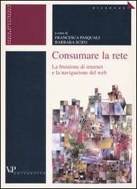 Consumare la rete. La fruizione di internet e la navigazione del web - Librerie.coop
