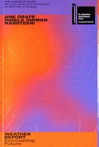 Weather report. Forecasting future. Ane Graff, Ingela Ihrman, Nabbteeri. Catalogo della mostra (Venezia, 11 maggio-24 novembre 2019) - Librerie.coop