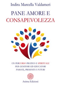 Pane, amore e consapevolezza. Un percorso pratico e spirituale per genitori ed educatori passati, presenti e futuri - Librerie.coop Pane, amore e consapevolezza. Un percorso pratico e spirituale per genitori ed educatori passati, presenti e futuri - Librerie.coop