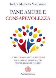 Pane, amore e consapevolezza. Un percorso pratico e spirituale per genitori ed educatori passati, presenti e futuri - Librerie.coop