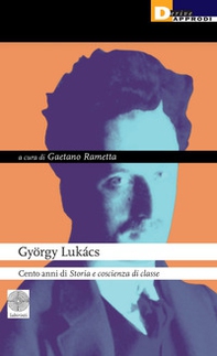 György Lukács. Cento anni di «Storia e coscienza di classe» - Librerie.coop
