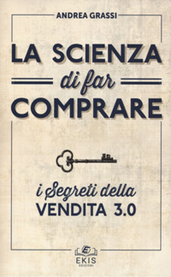 La scienza di far comprare. I segreti della vendita 3.0 - Librerie.coop La scienza di far comprare. I segreti della vendita 3.0 - Librerie.coop