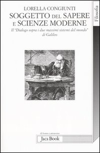 Soggetto del sapere e scienze moderne. Il «Dialogo sopra i due massimi sistemi del mondo» di Galileo - Librerie.coop