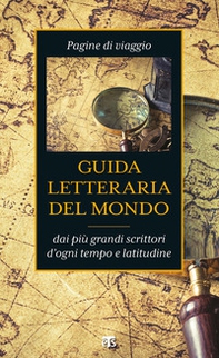 Guida letteraria del mondo. Pagine di viaggio dai più grandi scrittori d'ogni tempo e latitudine - Librerie.coop